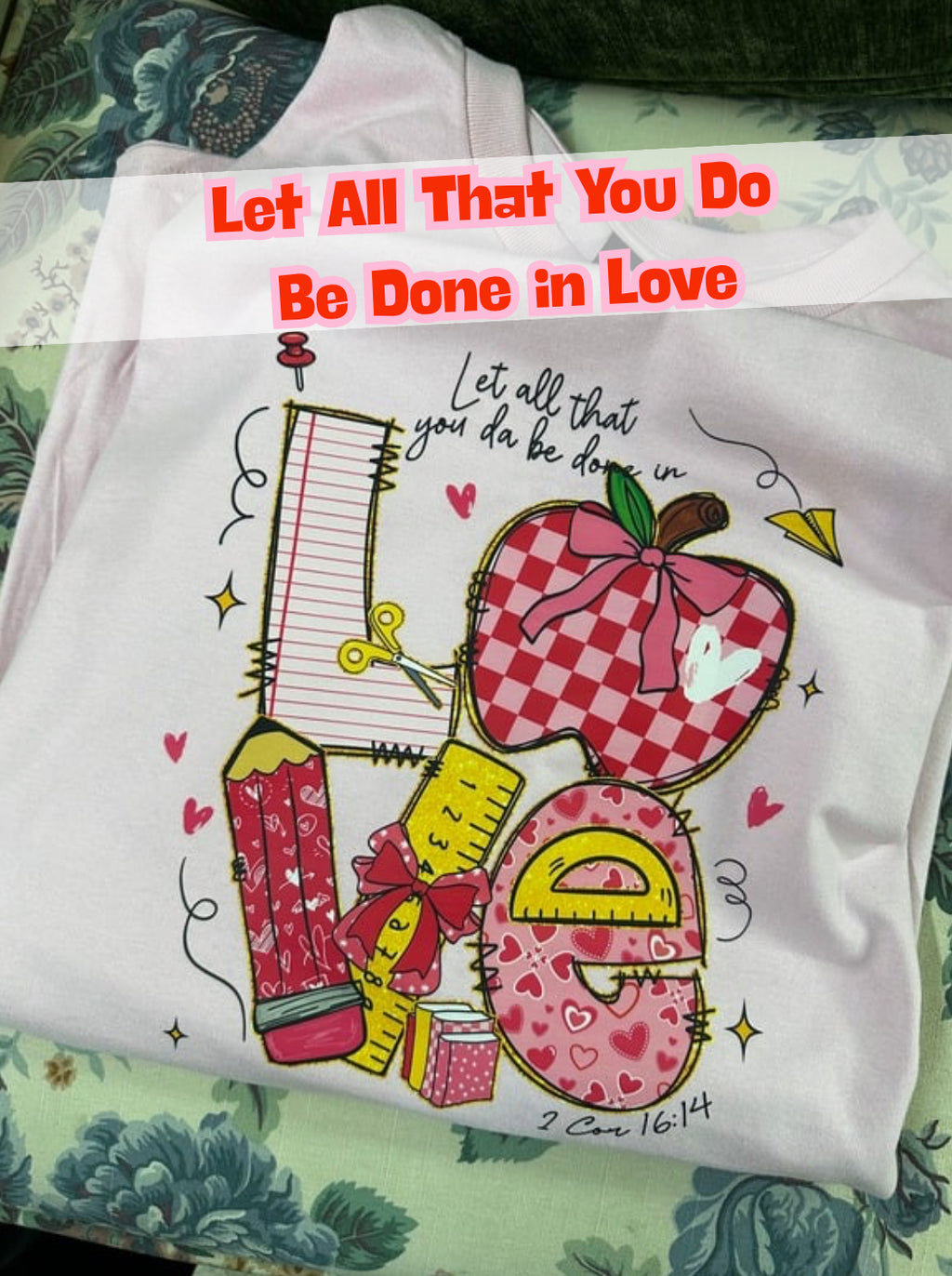 ❤️ Let All That You Do Be Done In Love Teacher Theme Design
